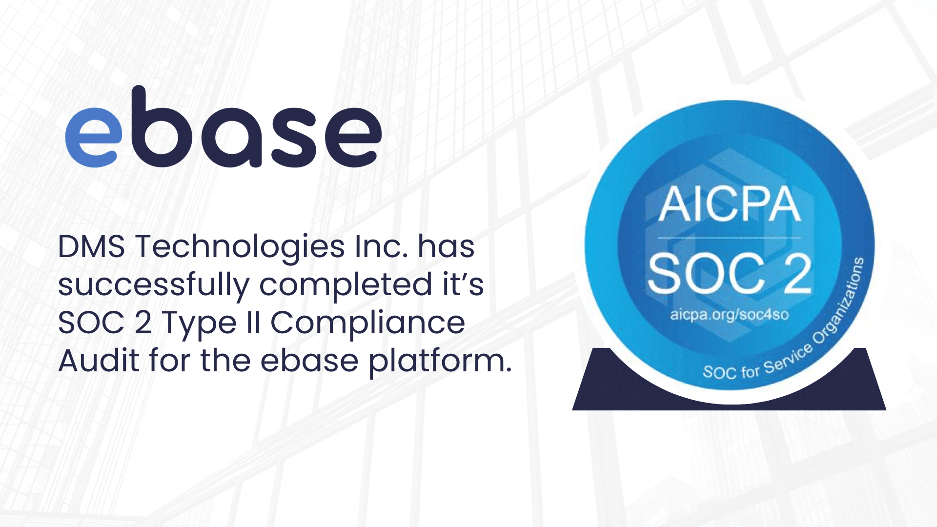 The image features the ebase logo above text reading, "DMS Technologies Inc. has successfully completed its SOC 2 Type II Compliance Audit for the ebase platform." To the right, there's a blue circular SOC 2 certification badge from AICPA with a background of a building structure.